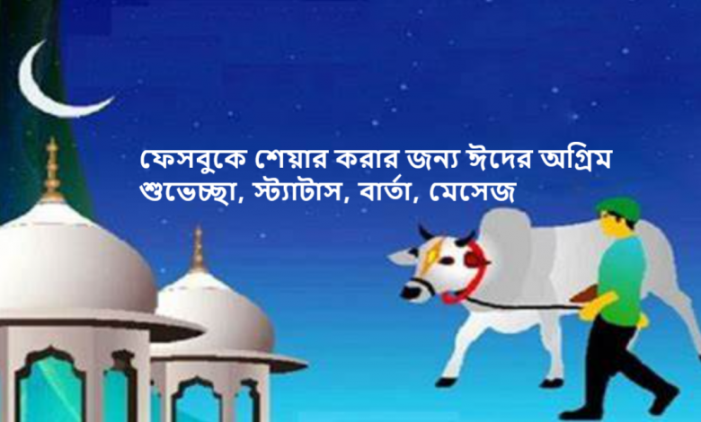 ফেসবুকে শেয়ার করার জন্য ঈদের অগ্রিম শুভেচ্ছা, স্ট্যাটাস, বার্তা, মেসেজ