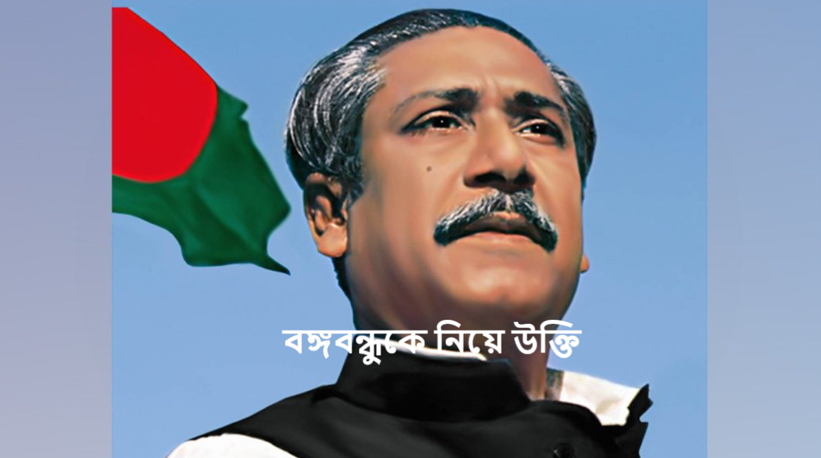 বঙ্গবন্ধুকে নিয়ে উক্তি