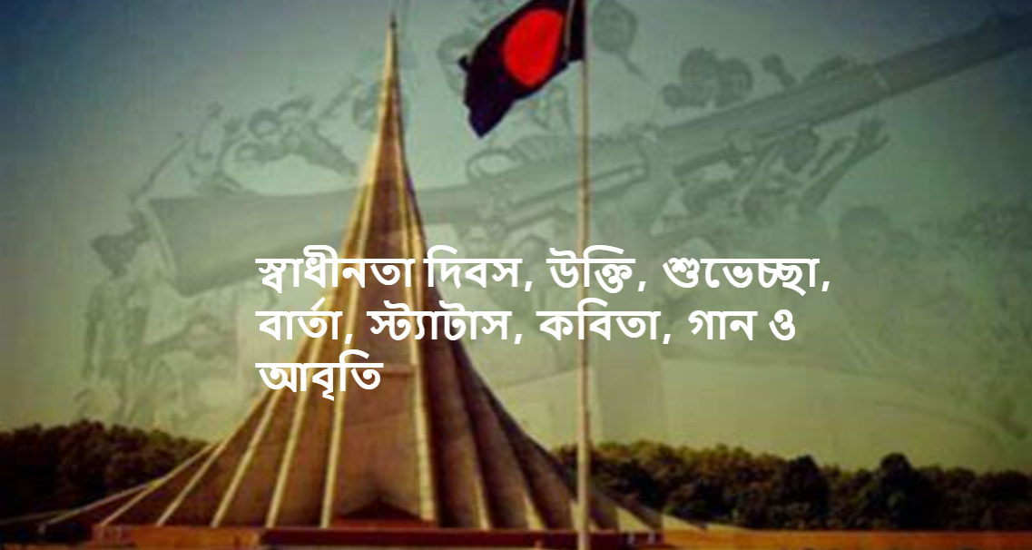 স্বাধীনতা দিবস, উক্তি, শুভেচ্ছা, বার্তা, স্ট্যাটাস, কবিতা, গান ও আবৃতি